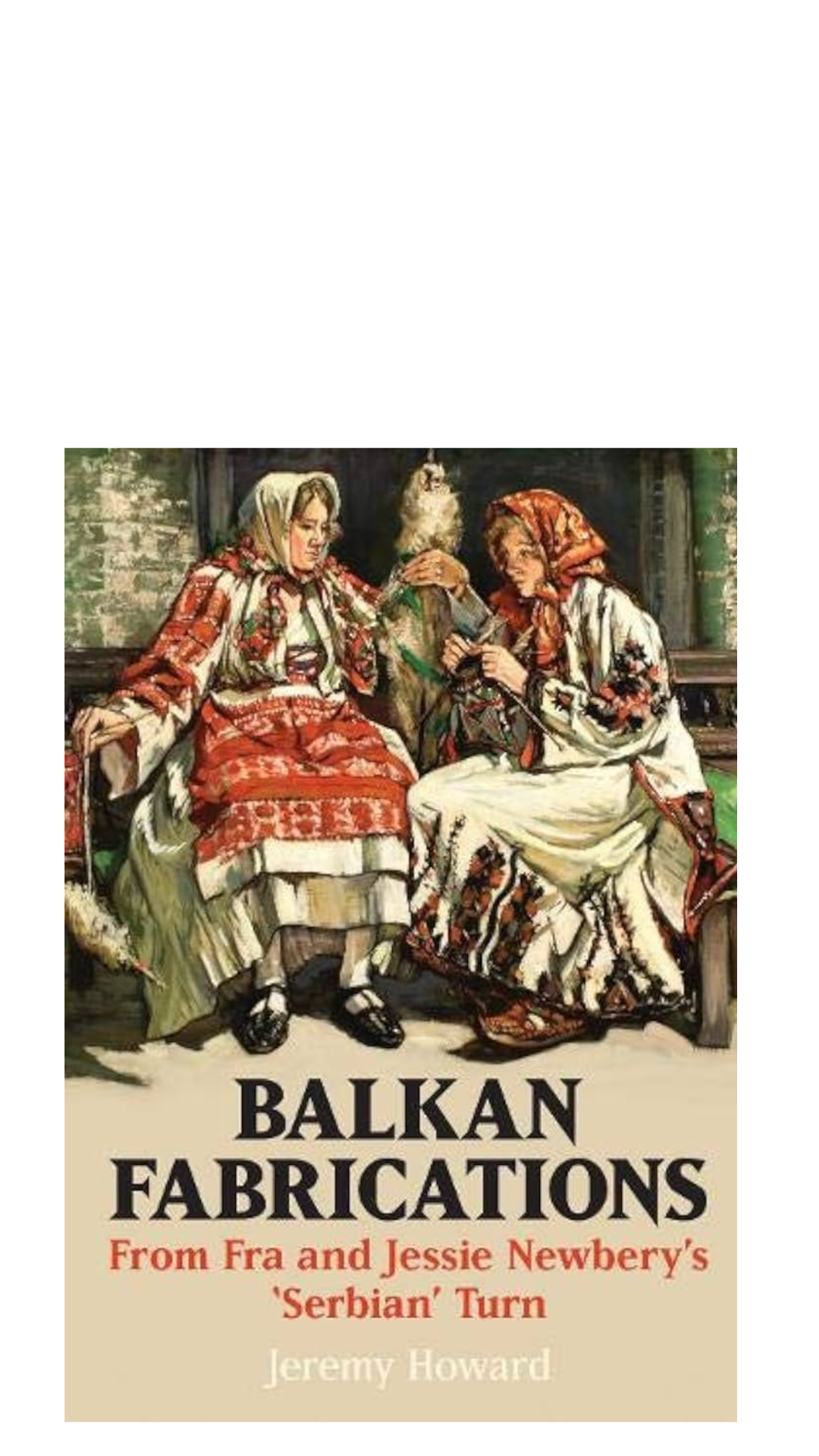 Balkan Fabrications - From Fra and Jessie Newbery's 'Serbian' Turn